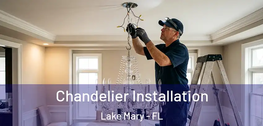 Chandelier Installation Lake Mary - FL